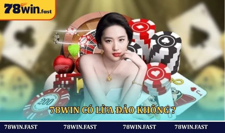78WIN Có Lừa Đảo Không – Câu Trả Lời Chuẩn Từ Chuyên Gia