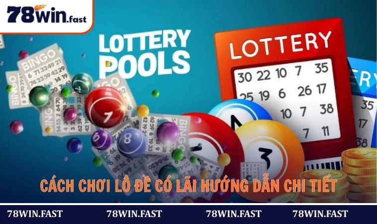 Cách Chơi Lô Đề Có Lãi Được 78win Hướng Dẫn Chi Tiết