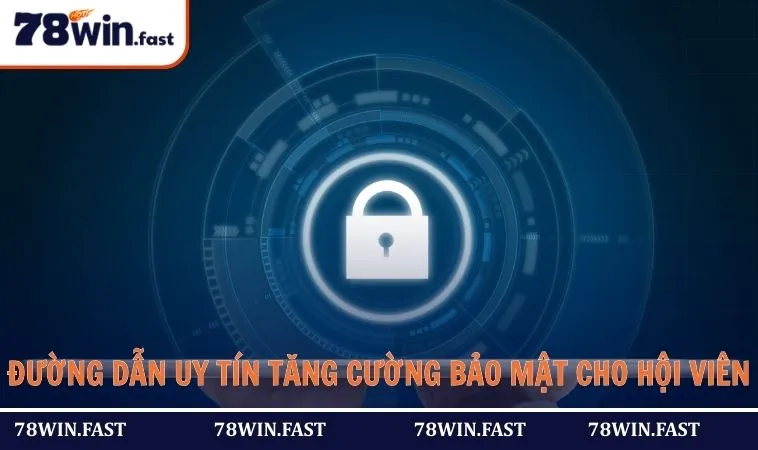 Đường dẫn uy tín tăng cường bảo mật cho hội viên