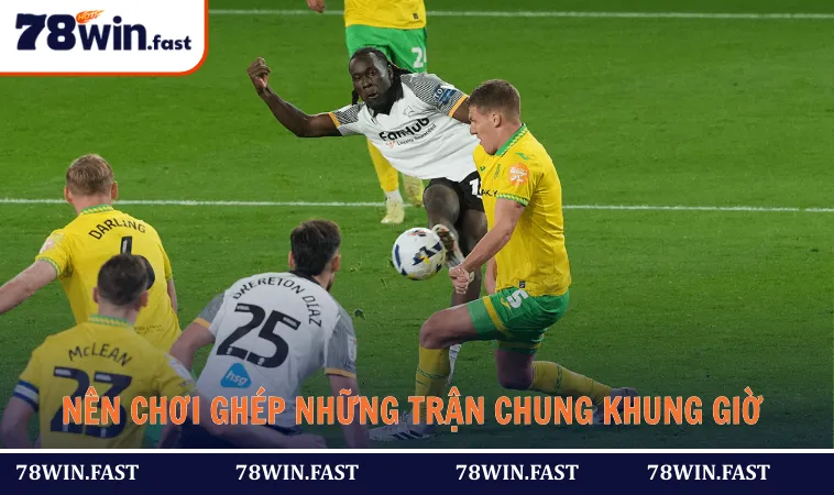 Nên chơi ghép những trận chung khung giờ và giải đấu