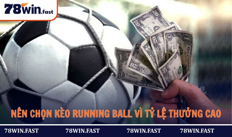 Nên chọn kèo running ball vì tỷ lệ thưởng cao